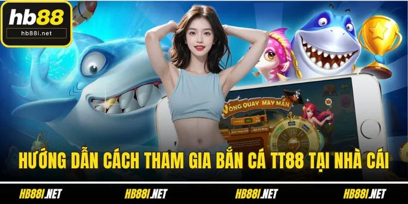 Hướng dẫn cách tham gia bắn cá TT88 tại nhà cái