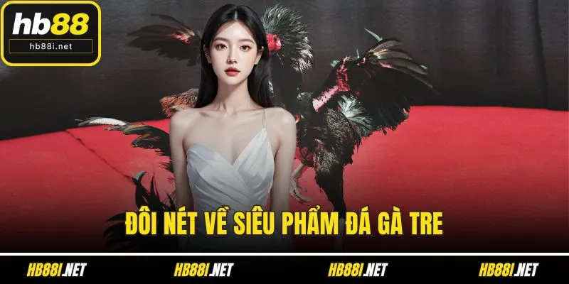 Đôi nét về siêu phẩm đá gà tre