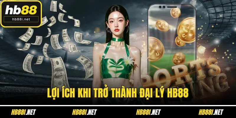 Lợi ích khi trở thành đại lý HB88