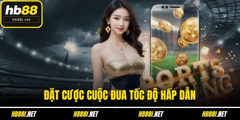 Đặt cược cuộc đua tốc độ hấp dẫn