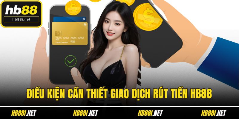 Điều kiện cần thiết giao dịch rút tiền hb88