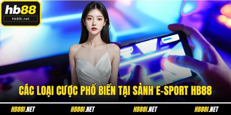 Các loại cược phổ biến tại sảnh E-sport HB88
