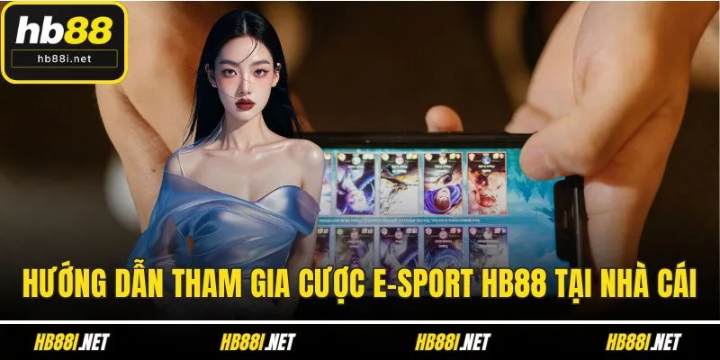 Hướng dẫn tham gia cược E-sport HB88 tại nhà cái