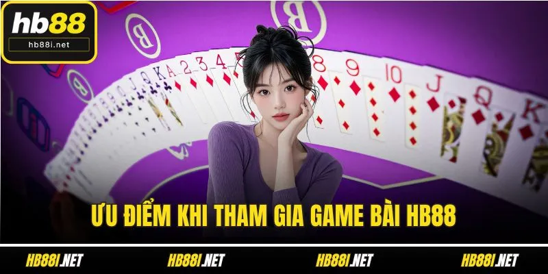 Ưu điểm khi tham gia game bài HB88
