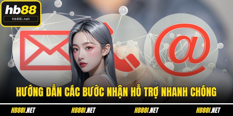 Hướng dẫn các bước nhận hỗ trợ nhanh chóng