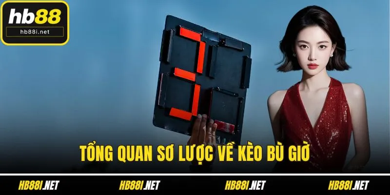 Tổng quan sơ lược về kèo bù giờ