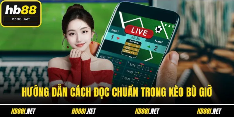 Hướng dẫn cách đọc chuẩn trong kèo bù giờ