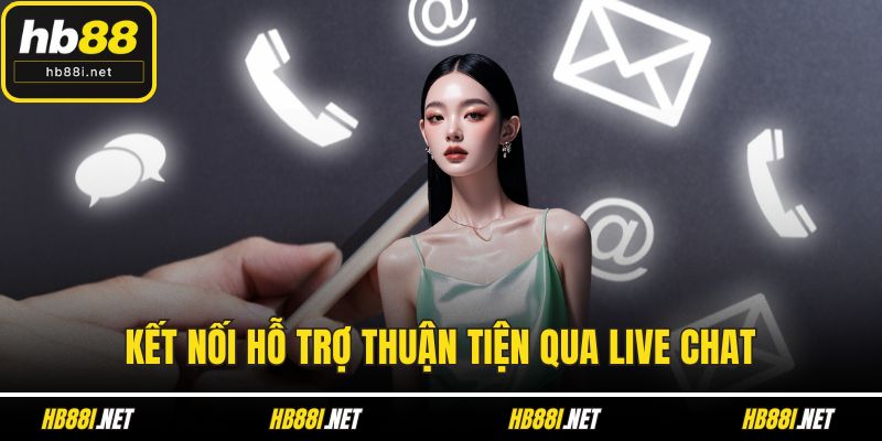 Kết nối hỗ trợ thuận tiện qua live chat