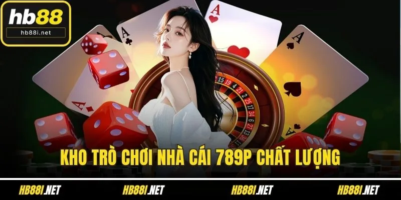 Kho trò chơi nhà cái 789P chất lượng