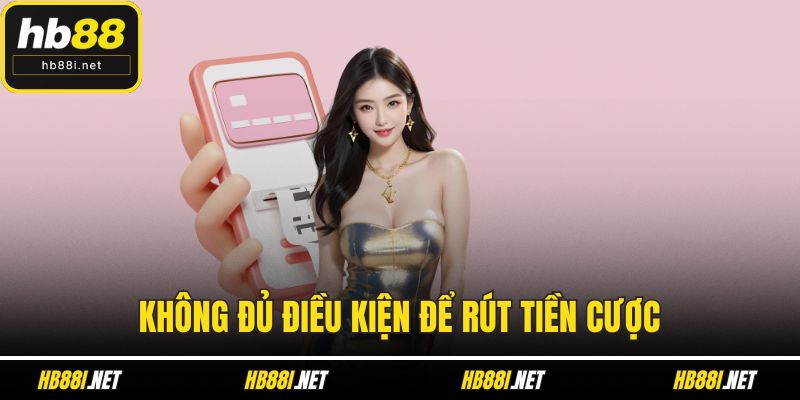 Không đủ điều kiện để rút tiền cược