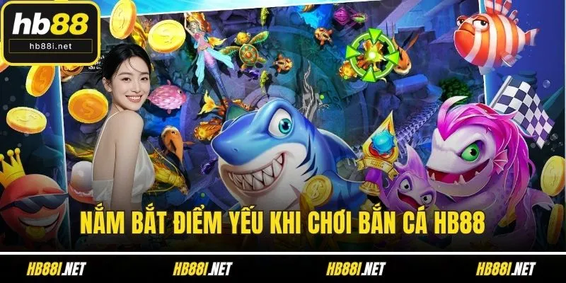 Nắm bắt điểm yếu khi chơi bắn cá HB88