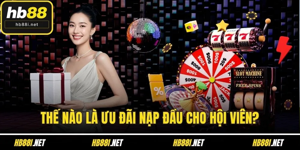 Thế nào là ưu đãi nạp đầu cho hội viên?