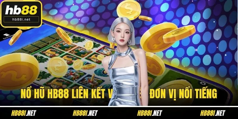 Nổ hũ HB88 liên kết với nhiều đơn vị nổi tiếng