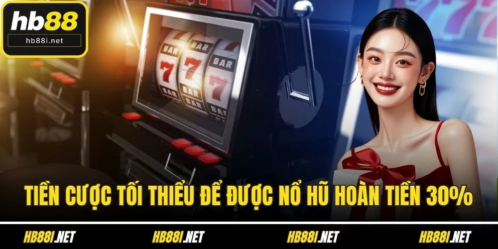 Tiền cược tối thiểu để được nổ hũ hoàn tiền 30%