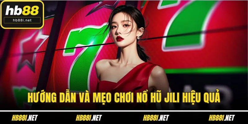 Hướng dẫn và mẹo chơi nổ hũ JILI hiệu quả