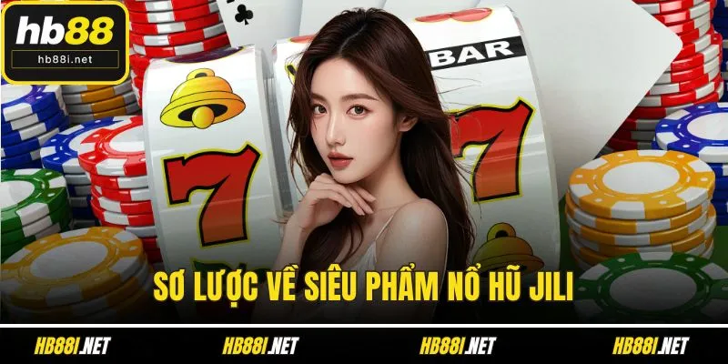 Sơ lược về siêu phẩm nổ hũ JILI
