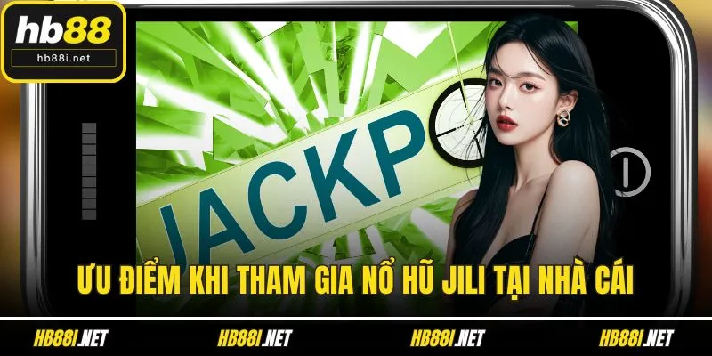 Ưu điểm khi tham gia nổ hũ JILI tại nhà cái