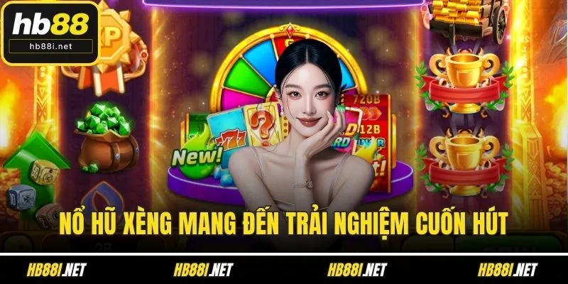 Nổ hũ xèng mang đến trải nghiệm cuốn hút