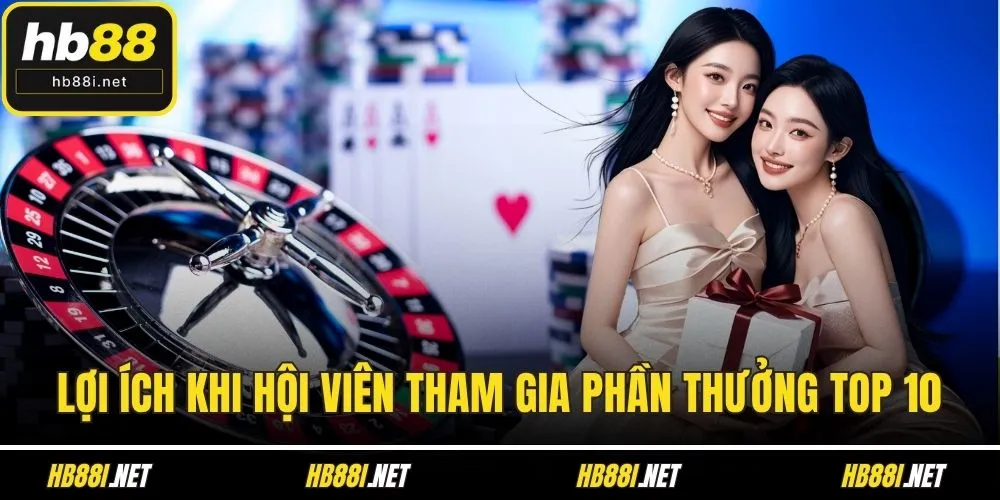 Lợi ích khi hội viên tham gia phần thưởng TOP 10