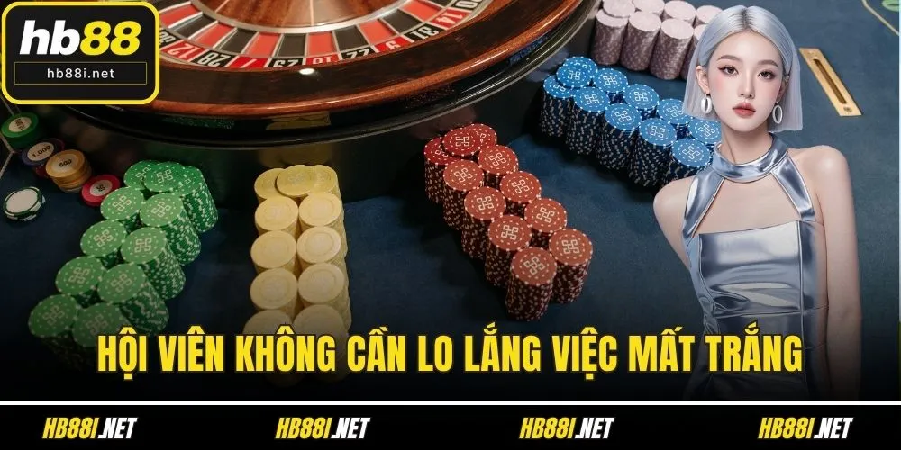 Hội viên không cần lo lắng việc mất trắng