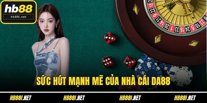 Sức hút mạnh mẽ của nhà cái DA88