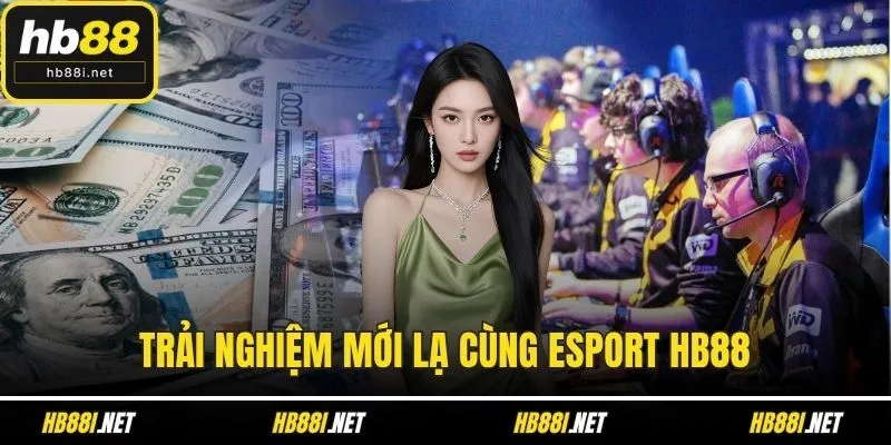 Trải nghiệm mới lạ cùng Esport HB88