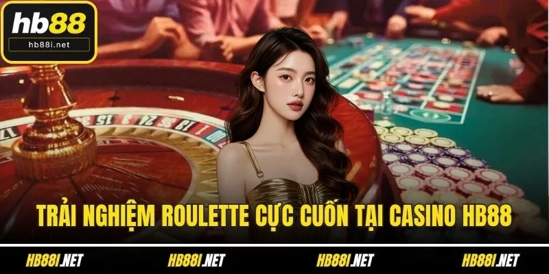Trải nghiệm Roulette cực cuốn tại Casino HB88