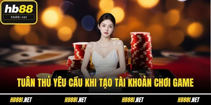 Tuân thủ yêu cầu khi tạo tài khoản chơi game