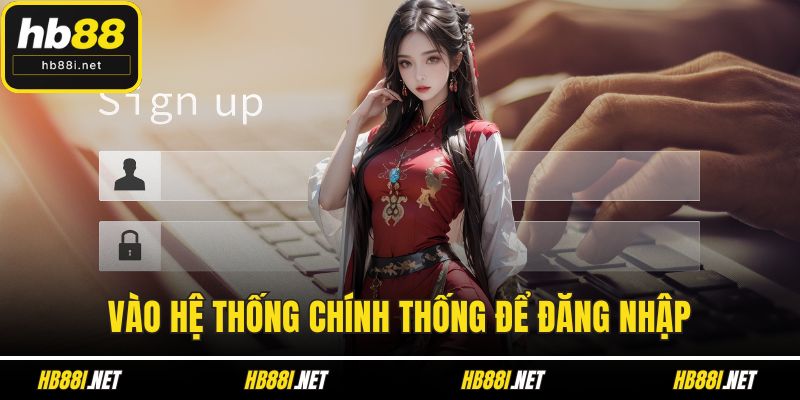 Vào hệ thống chính thống để đăng nhập