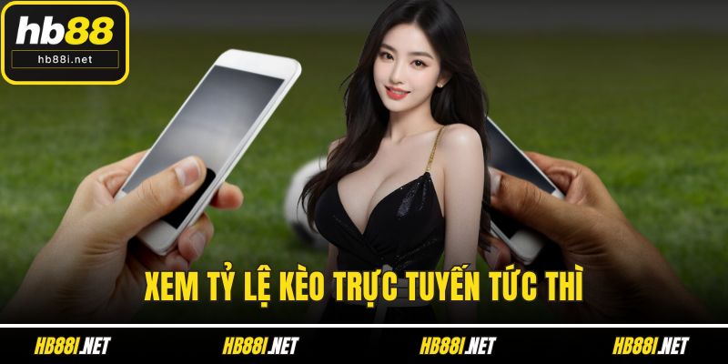 Xem tỷ lệ kèo trực tuyến tức thì
