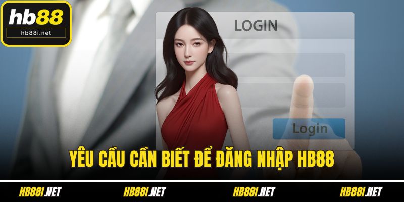 Yêu cầu cần biết để đăng nhập hb88
